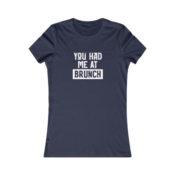 You Had Me at Brunch - Casual Women's Favorite Tee - Comfortable Everyday Wear